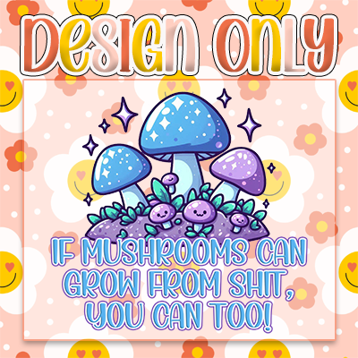 If Mushrooms Can Grow - Digital Design Only